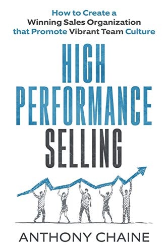 High Performance Selling How to Create a Winning Sales Organization That Promote Vibrant Team Culture