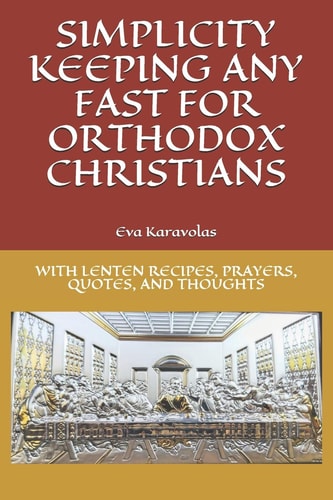 Simplicity Keeping Any Fast for Orthodox Christians With Lenten Recipes, Prayers, Quotes, and Thoughts