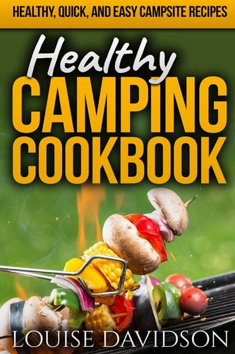 Healthy Camping Cookbook Healthy, Quick, and Easy Campsite Recipes