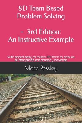 8D Team Based Problem Solving - 3rd Edition An Instructive Example: Now Includes an Easy to Follow 8D Form to Ensure All Disciplines Are Properly Covered