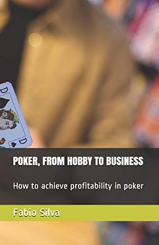 Poker, from Hobby to Business How to Achieve Profitability in Poker