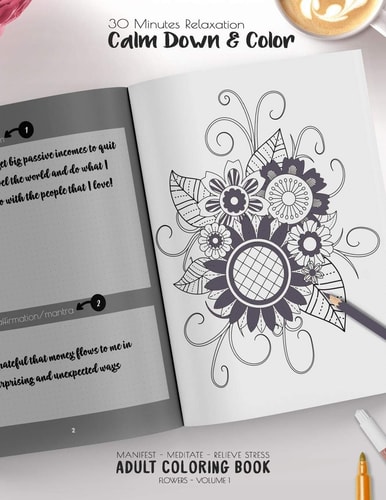 30 Minutes Relaxation - Calm Down & Color - Manifest - Meditate - Relieve Stress - Adult Coloring Book - Flowers Volume 1 Use This Coloring Book to Manifest Your Dreams, Meditate, Relive Stress and Anxiety