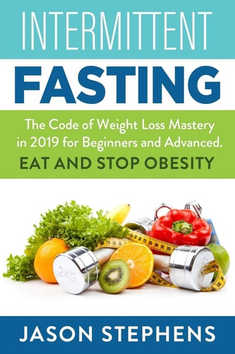 Intermittent Fasting The Code of Weight Loss Mastery in 2019 for Beginners and Advanced - Eat and Stop Obesity.