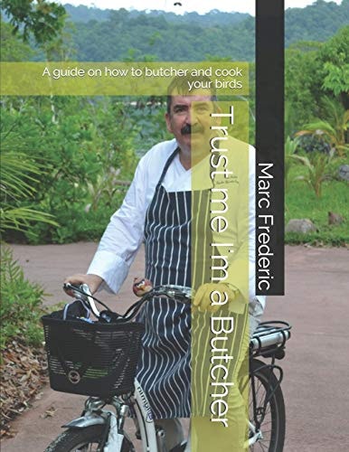 Trust Me I'm a Butcher A Guide on How to Butcher and Cook Your Birds