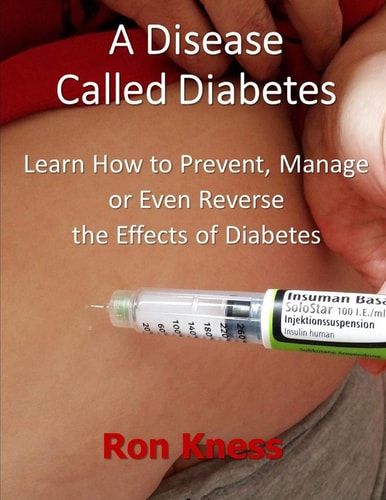 A Disease Called Diabetes Learn How to Prevent, Manage Or Even Reverse the Effects of Diabetes