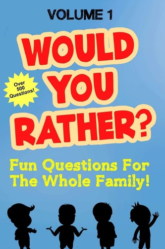 Would You Rather Fun Questions For the Whole Family Volume 1 - Hilarious and Silly Would You Rather Questions For Boys and Girls
