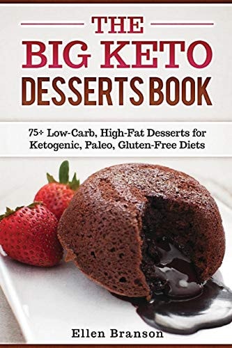 The Big Keto Desserts Book 75+ Low-Carb, High-Fat Desserts for Ketogenic, Paleo, Gluten-Free Diets