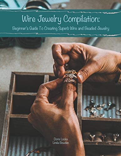Wire Jewelry Compilation Beginner's Guide To Creating Superb Wire and Beaded Jewelry