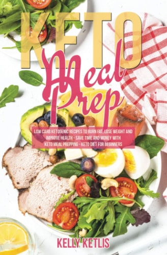 Keto Meal Prep Low Carb Ketogenic Recipes to Burn Fat, Lose Weight and Improve Health - Save Time and Money with Keto Meal Prepping - Keto Diet for Beginners
