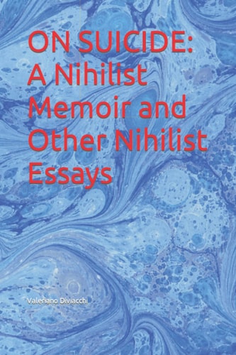 On Suicide A Nihilist Memoir and Other Nihilist Essays