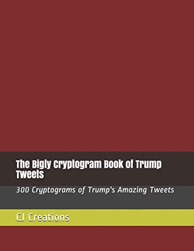 The Bigly Cryptogram Book of Trump Tweets 300 Cryptograms of Trump's Amazing Tweets