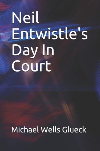 Neil Entwistle's Day In Court