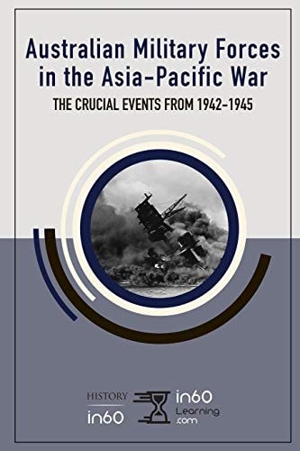 Australian Military Forces in the Asia-Pacific War The Crucial Events From 1942-1945