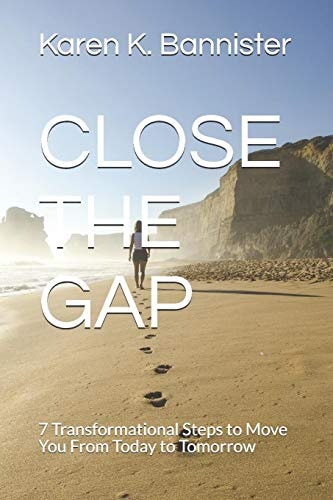 Close the Gap 7 Transformational Steps to Move You From Today to Tomorrow