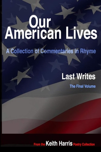 Our American Lives, Last Writes A Collection of Commentaries in Rhyme