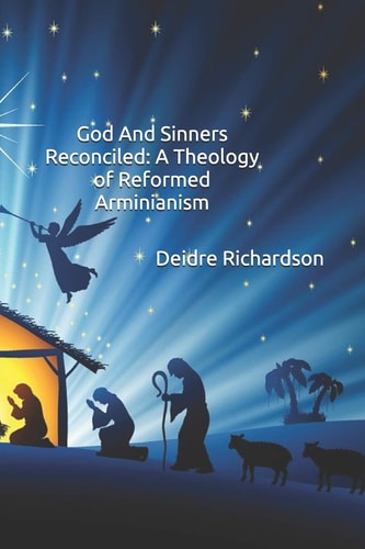 God And Sinners Reconciled A Theology Of Reformed Arminianism