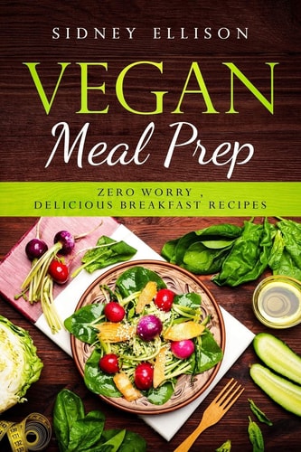 Vegan Meal Prep Zero Worry, Delicious Breakfast Recipes