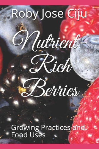 Nutrient-Rich Berries Growing Practices and Food Uses