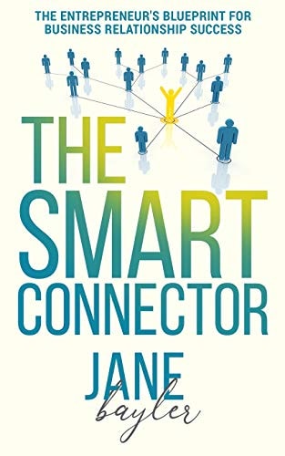 The Smart Connector The Entrepreneur's Blueprint for Business Relationship Success