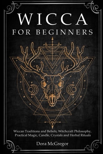 Wicca for Beginners Wiccan Traditions and Beliefs, Witchcraft Philosophy, Practical Magic, Candle, Crystals and Herbal Rituals