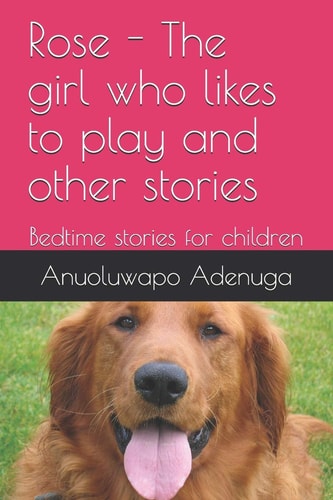 Rose - The Girl who Likes to Play and Other Stories Bedtime Stories for Children