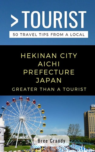 Greater Than a Tourist- Hekinan City Aichi Prefecture Japan 50 Travel Tips from a Local