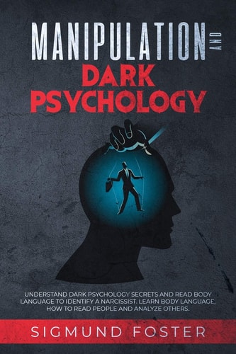 Manipulation and Dark Psychology Understand Dark Psychology Secrets and Read Body Language to Identify a Narcissist. Learn Body Language, How to Read People and Analyze Others
