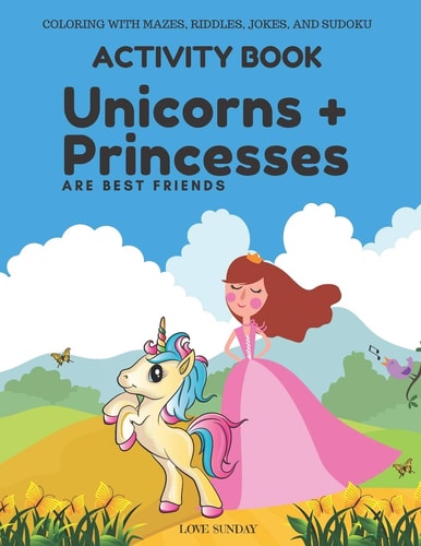 COLORING with MAZES, RIDDLES, JOKES, and SUDOKU Activity Book - Unicorns and Princesses Are Best Friends Great Gift for a Kid. Awesome for Long Car Rides, Airplane Travel