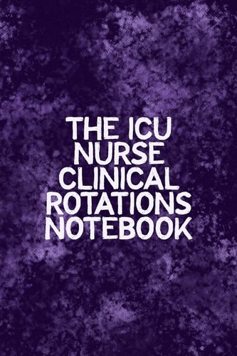 The ICU Nurse Clinical Rotations Notebook Funny Nursing Theme Notebook - Includes: Quotes From My Patients and Coloring Section - Graduation And Appreciation Gift For Intensive Care Unit Nurses