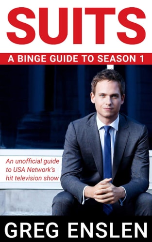 Suits A Binge Guide to Season 1: An Unofficial Viewer's Guide to USA Network's Award-Winning Television Show