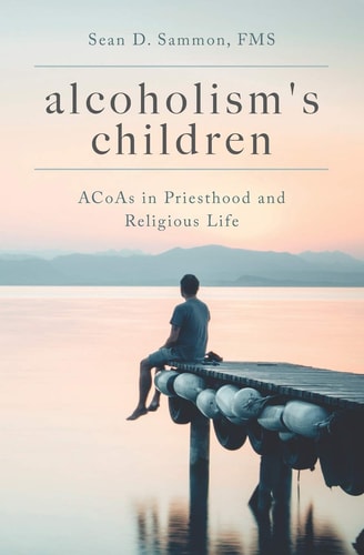Alcoholism's Children ACoAs in Priesthood and Religious Life