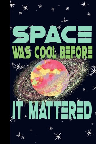 Space Was Cool Before It Mattered Outer Space Theme 6x9 120 Page College Ruled Composition Notebook