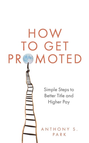 How to Get Promoted Simple Steps to Better Title and Higher Pay