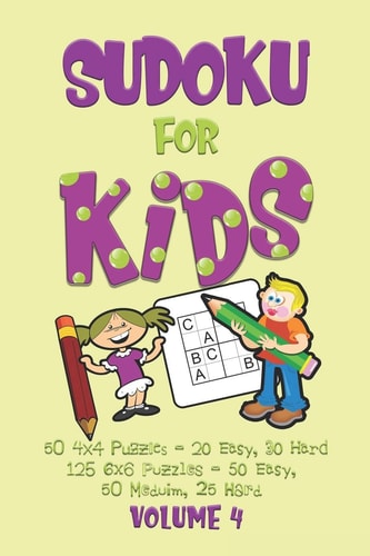 Sudoku for Kids Volume 4 Sudoku Puzzle Book for Beginners - 50 4x4 Puzzles (20 Easy and 30 Hard) 125 6x6 Puzzles (50 Easy, 50 Medium, 25 Hard)