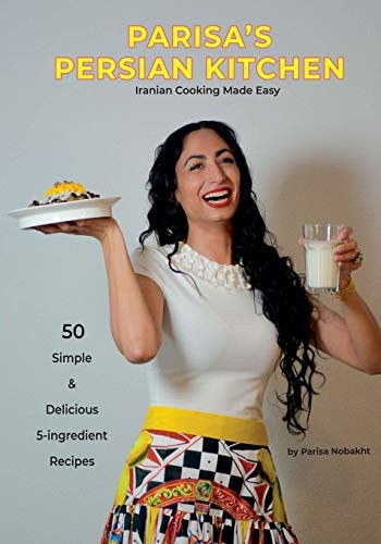 Parisa's Persian Kitchen- Iranian Cooking Made Easy 50 Simple & Delicious 5-Ingredient Recipes