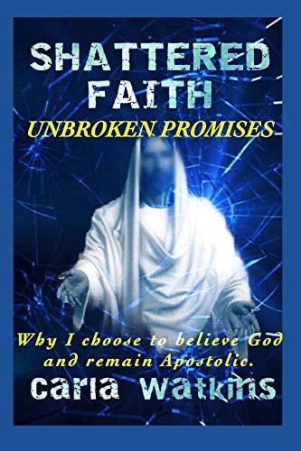 Shattered Faith Unbroken Promises Why I Choose to Believe God and Remain Apostolic