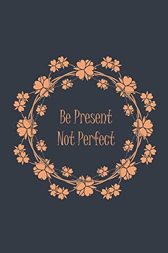Be Present Not Perfect