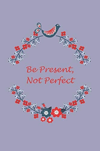 Be Present, Not Perfect