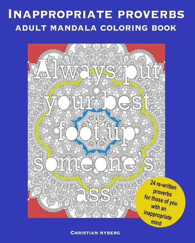Inappropriate Proverbs Adult Mandala Coloring Book Color, Relax, and Laugh.
