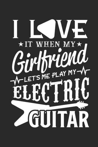 I Love It When My Girlfriend Let's Me Play My Electric Guitar Guitar Tabs to Learn and Play for Women and Men