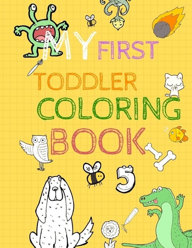 My First Toddler Coloring Book 150 Pages To Color And Fun with Numbers, Letters, Shapes, Colors, Animals for Early Childhood Learning, Preschool Prep and Success at School