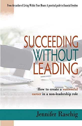 Succeeding Without Leading How to Create a Successful Career in a Non-Leadership Role