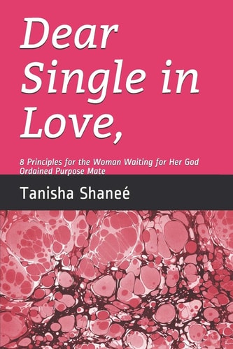 Dear Single in Love, 8 Principles for the Woman Waiting for Her God Ordained Purpose Mate