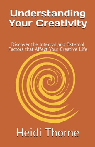 Understanding Your Creativity Discover the Internal and External Factors That Affect Your Creative Life