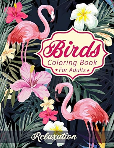 Birds Coloring Book For Adults A Senior Coloring Art Book with Beautiful Birds and Flowers Collection, Stress Relieving Birds Designs for Relaxation