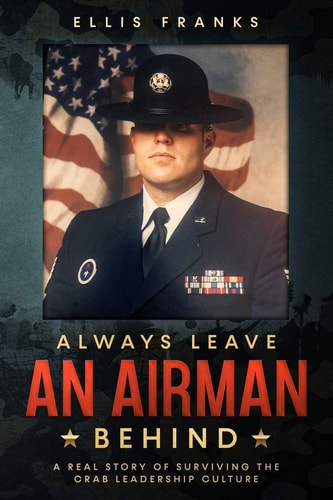 Always Leave An Airman Behind A Real Story of Surviving The Crab Leadership Culture