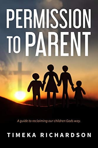 Permission to Parent Taking Back the God Given Authority to Raise Outstanding Children
