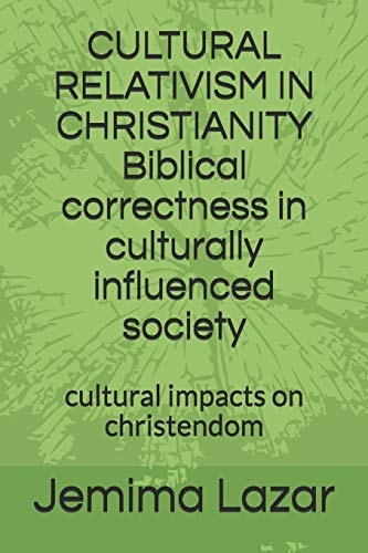 CULTURAL RELATIVISM in CHRISTIANITY Biblical Correctness in Culturally Influenced Society Cultural Impacts on Chrsitendom
