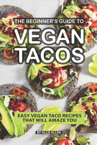 The Beginner's Guide to Vegan Tacos Easy Vegan Taco Recipes That Will Amaze You