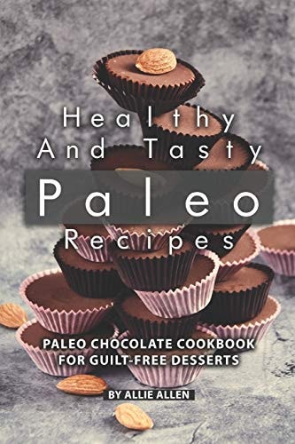 Healthy and Tasty Paleo Recipes Paleo Chocolate Cookbook for Guilt-Free Desserts
